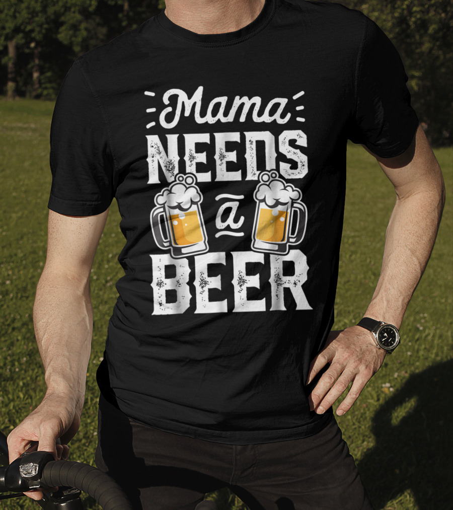 Mama Needs A Beer T-Shirt