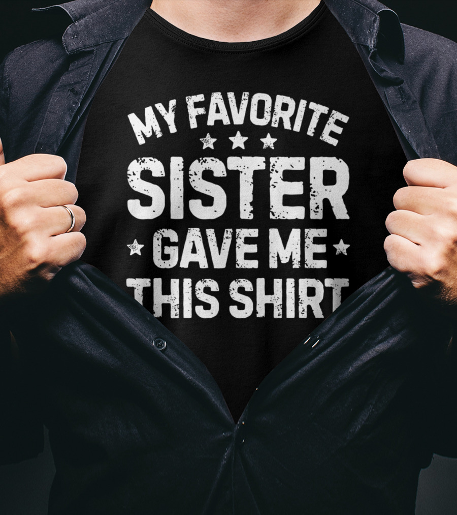 My Favorite Sister Gave Me This T-Shirt