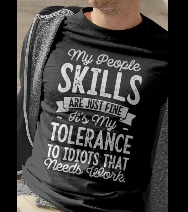 My People Skills Are Just Fine It's My Tolerance To Idiots That Needs Work T-Shirt