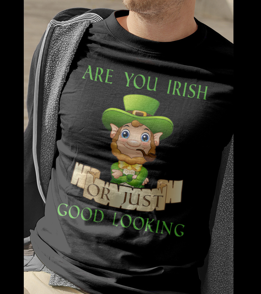 Are You Irish Or Just Good Looking Leprechaun St Patricks Day T-Shirt