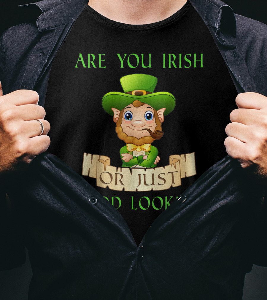 Are You Irish Or Just Good Looking Leprechaun St Patricks Day T-Shirt