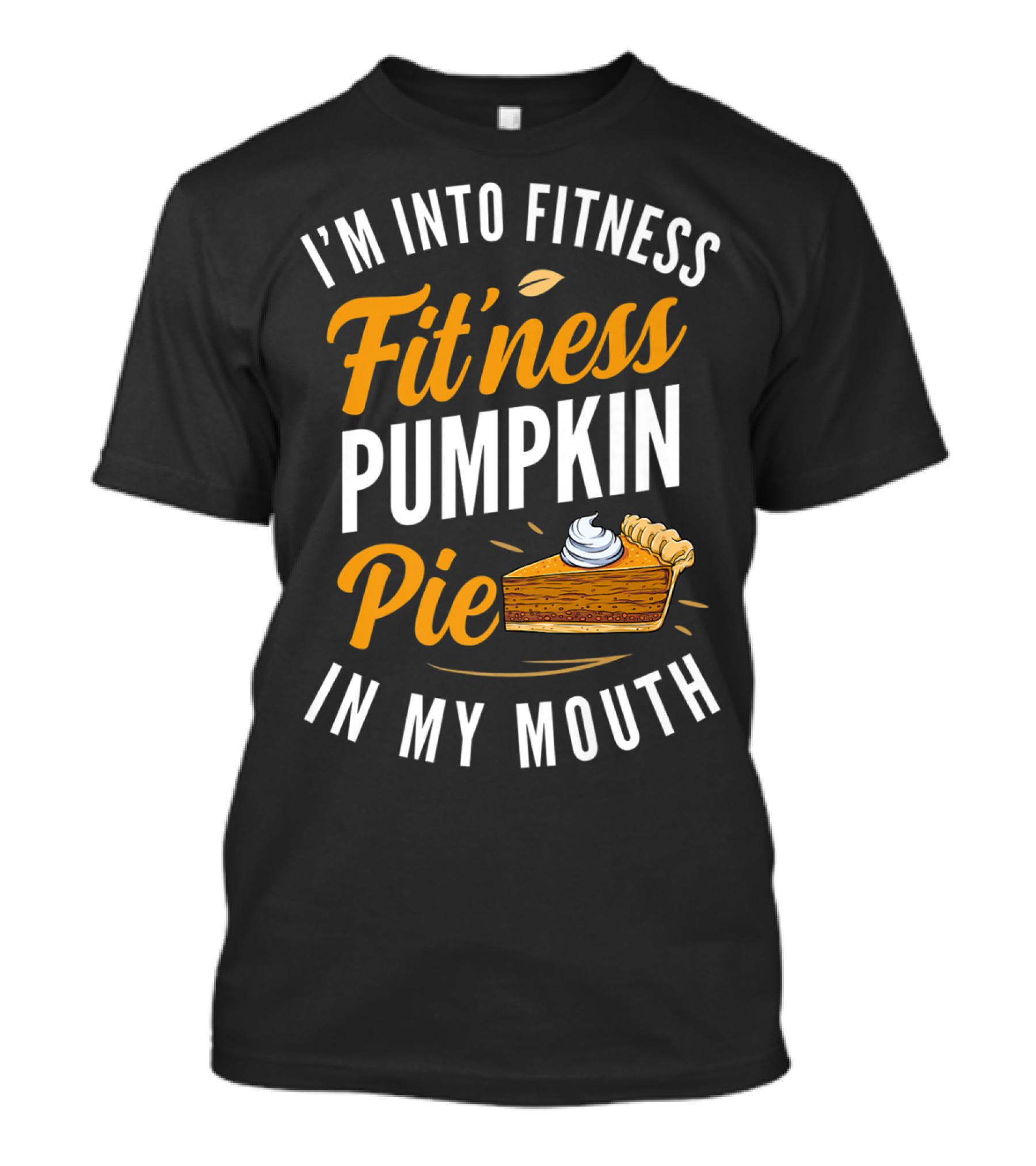I'm Into Fitness Fitness Pumpkin Pie In My Mouth Thanksgiving T-Shirt