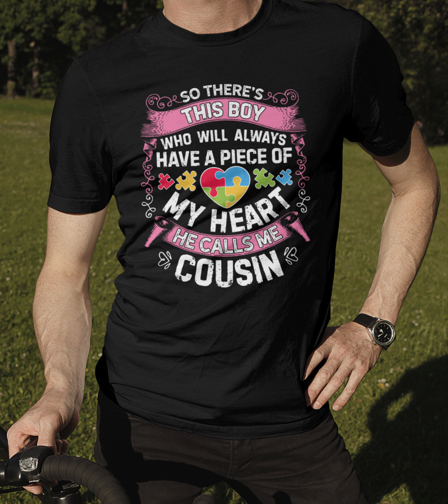 So There's This Boy Who Will Always Have A Piece Of My Heart He Calls Me Cousin Autism Awareness T-Shirt