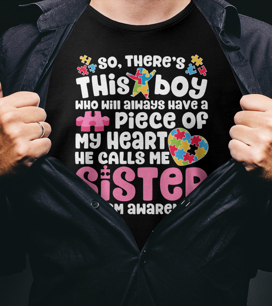 So There's This Boy Who Will Always Have A Piece Of My Heart He Calls Me Sister Autism Awareness T-Shirt