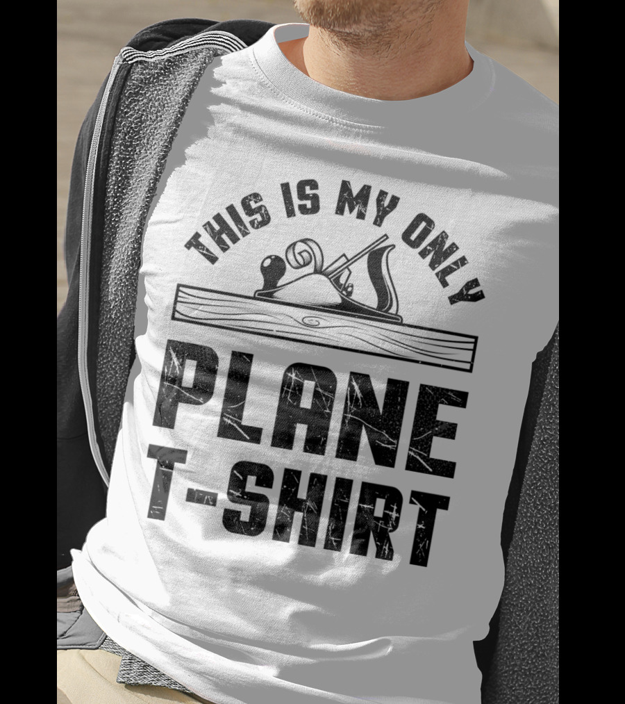 This Is My Only Plane T-Shirt Woodworking Woodworker T-Shirt