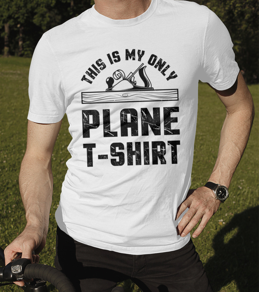 This Is My Only Plane T-Shirt Woodworking Woodworker T-Shirt