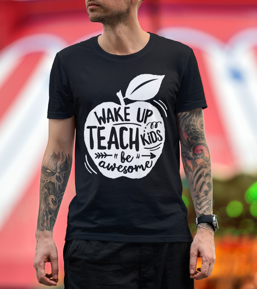 Wake Up Teach Kids Be Awesome Apple Teacher T-Shirt