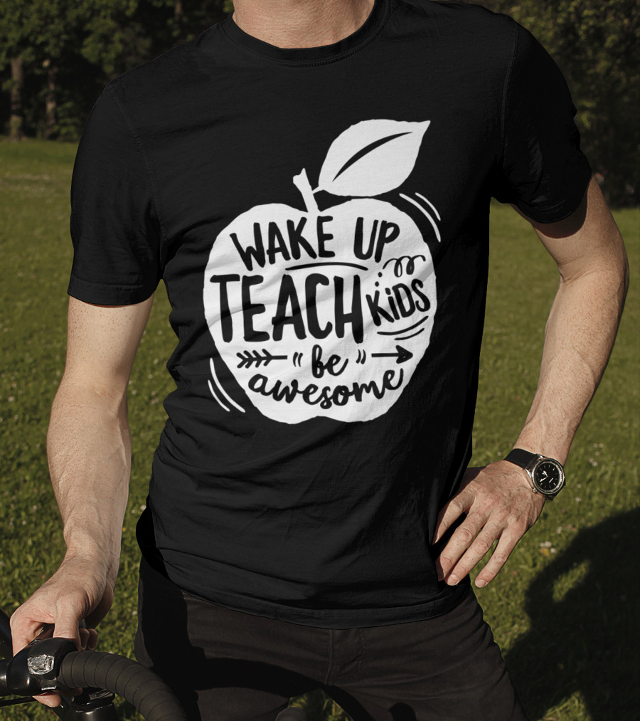 Wake Up Teach Kids Be Awesome Apple Teacher T-Shirt