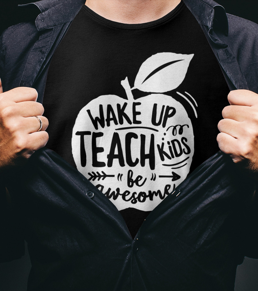 Wake Up Teach Kids Be Awesome Apple Teacher T-Shirt