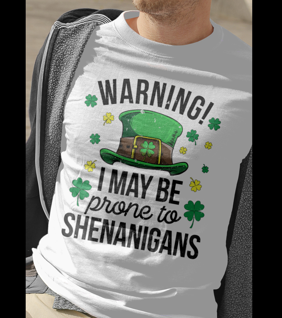 Warning I May Be Prone To Shenanigans Irish Clover Leprechaun Hat T-Shirt