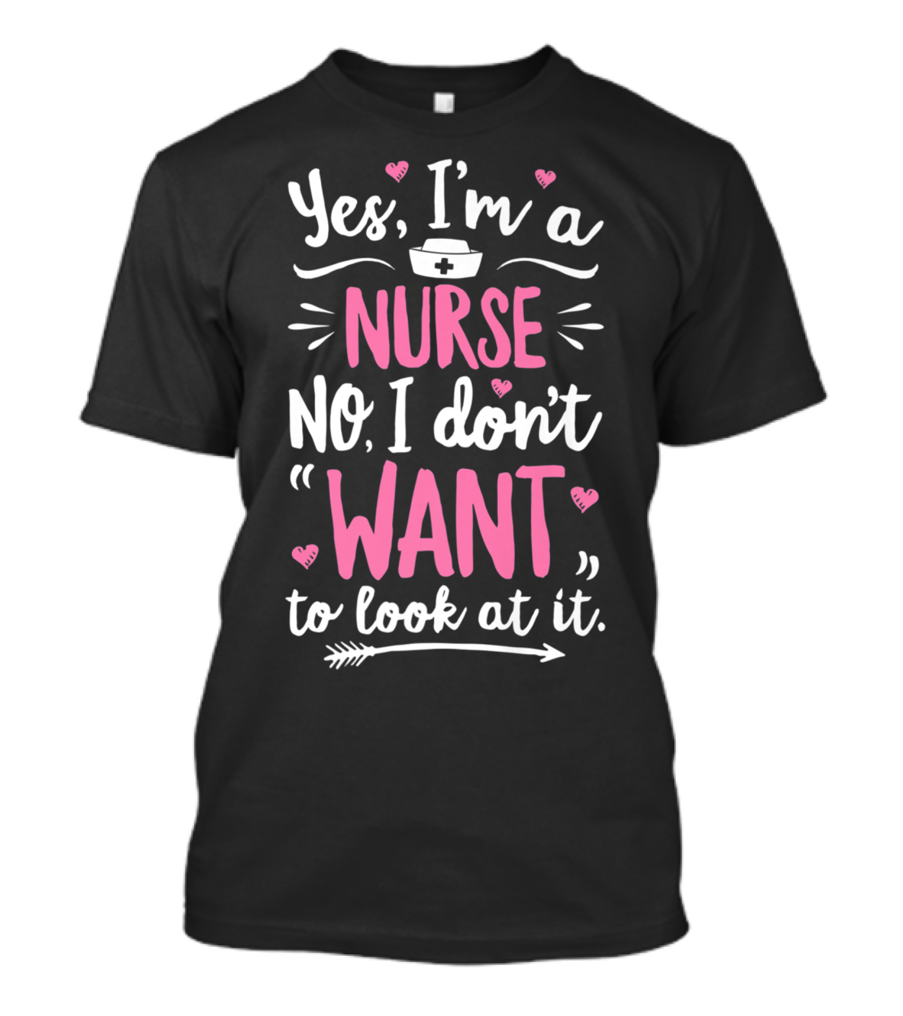 Yes I'm A Nurse No I Don't Want To Look At It With Nurse Hat And Hearts T-Shirt