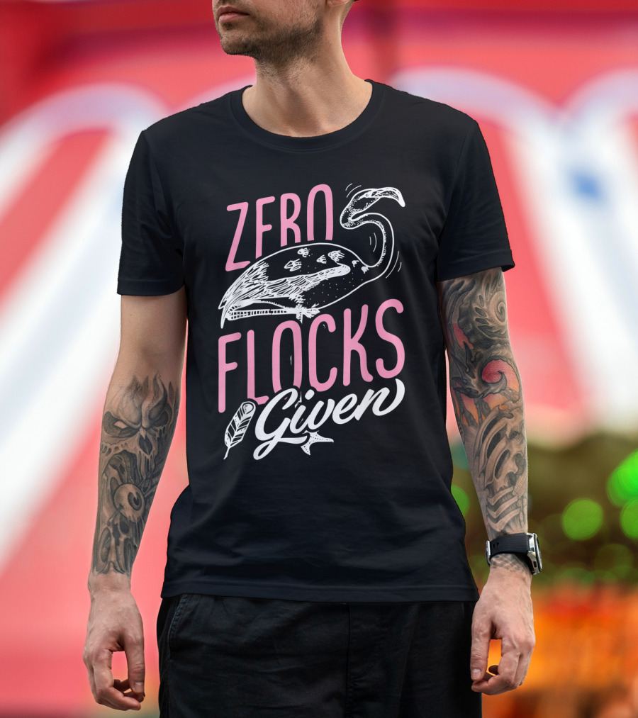 Zero Flocks Given Pink Flamingo Lovers Funny Summer T-Shirt