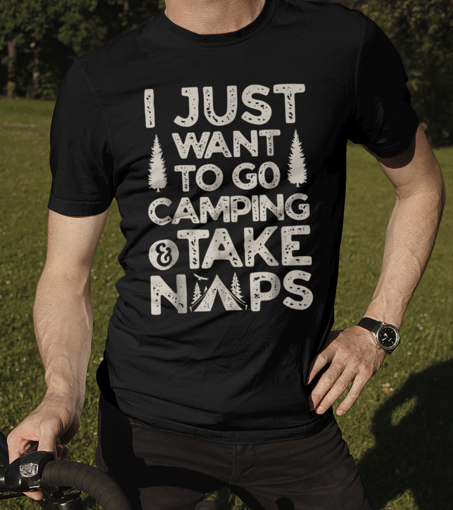 I Just Want To Go Camping And Take Naps Camping Camper T-Shirt