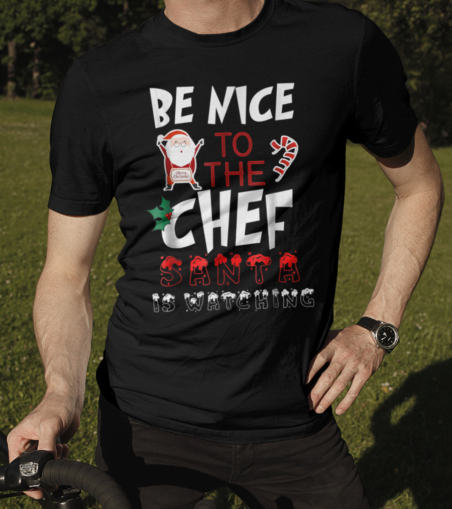 Be Nice To The Chef Santa Is Watching Merry Christmas T-Shirt