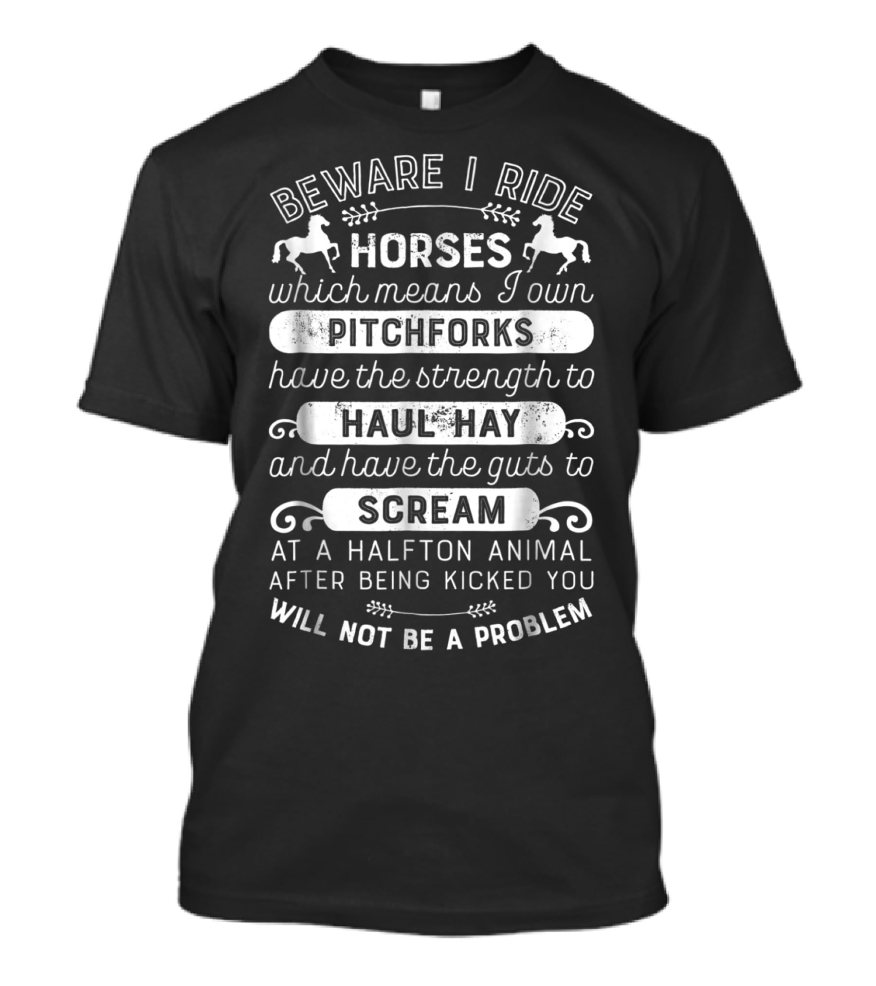 Beware I Ride Horses Pitchforks Haul Hay Scream At A Halfton Animal T-Shirt