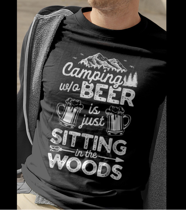 Camping W/o Beer Is Just Sitting In The Woods With Mountains Trees And Beer Mugs T-Shirt