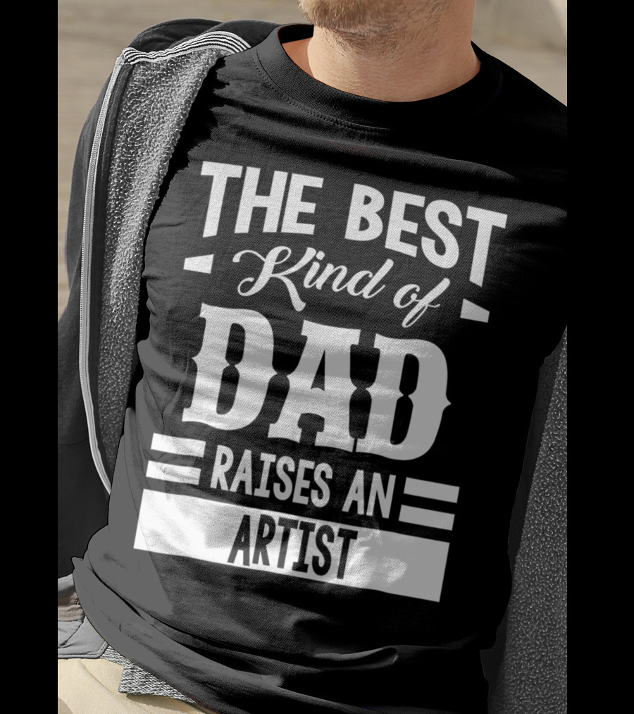 The Best Kind Of Dad Raises An Artist T-Shirt