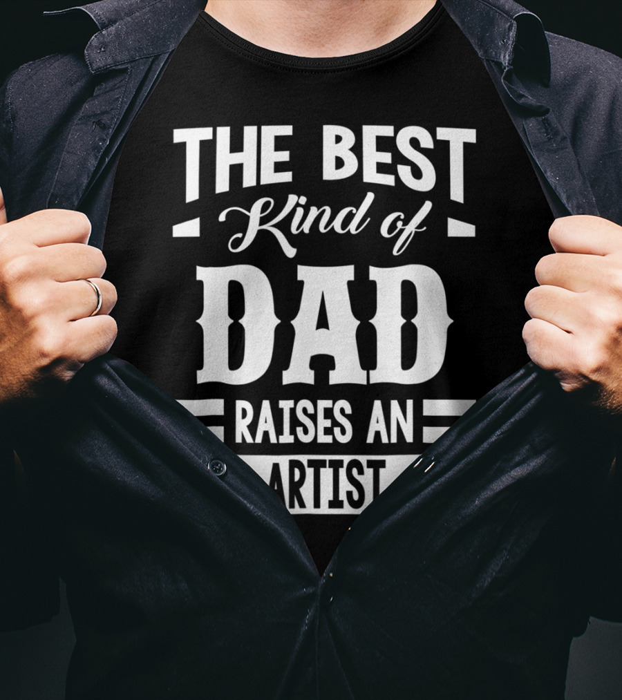 The Best Kind Of Dad Raises An Artist T-Shirt