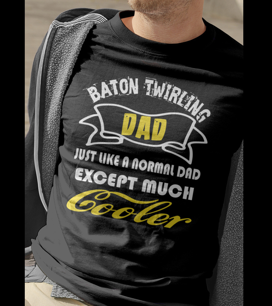 Baton Twirling Dad Just Like A Normal Dad Except Much Cooler T-Shirt