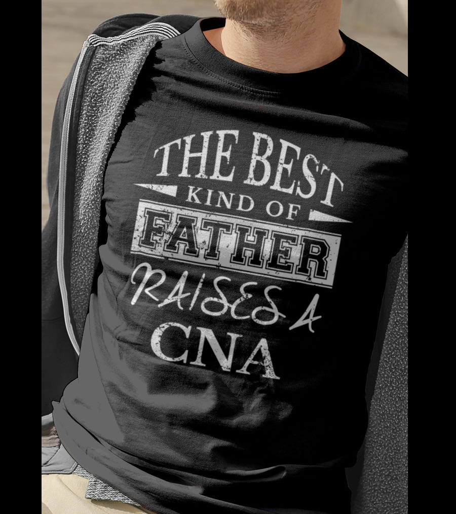 The Best Kind Of Father Raises A CNA T-Shirt