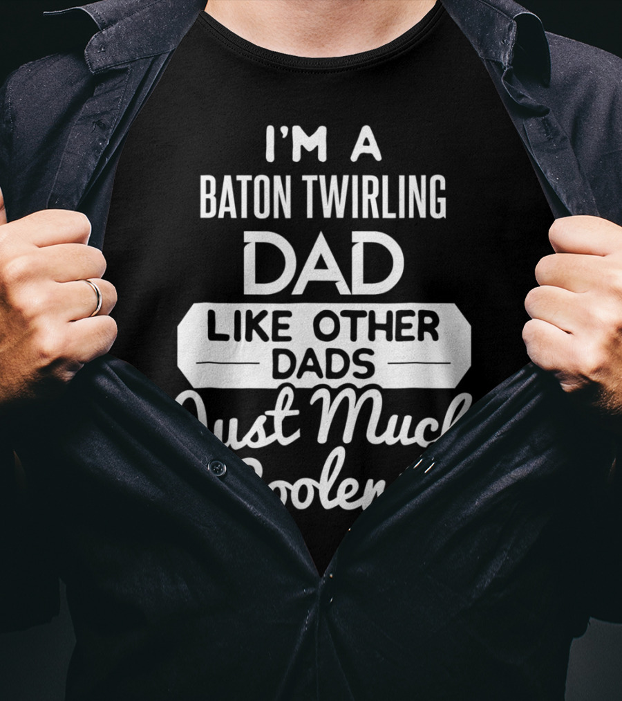 I'm A Baton Twirling Dad Like Other Dads Just Much Cooler T-Shirt