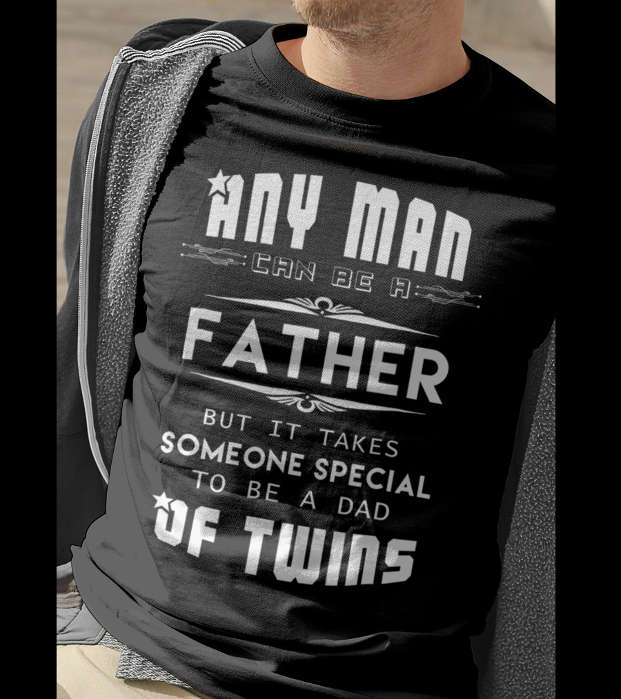 Any Man Can Be A Father But It Takes Someone Special To Be A Dad Of Twins T-Shirt