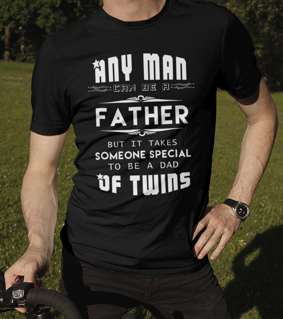 Any Man Can Be A Father But It Takes Someone Special To Be A Dad Of Twins T-Shirt
