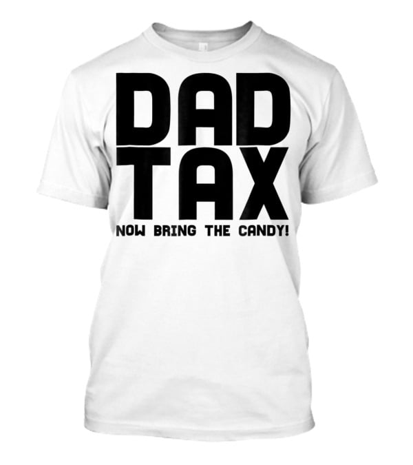 Dad Candy Tax Now Bring The Candy T-Shirt