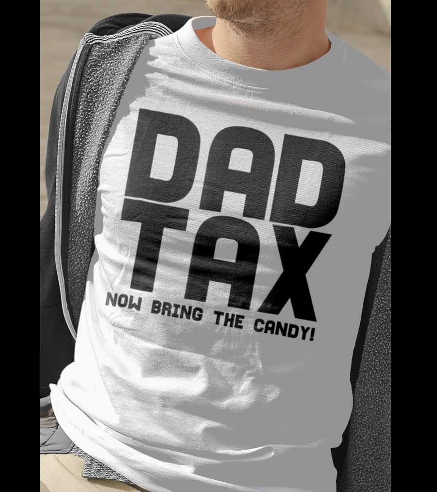 Dad Candy Tax Now Bring The Candy T-Shirt