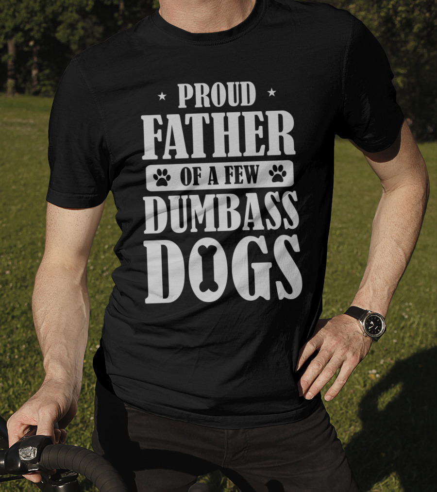 Proud Father Of A Few Dumbass Dogs Funny Dog Dad T-Shirt