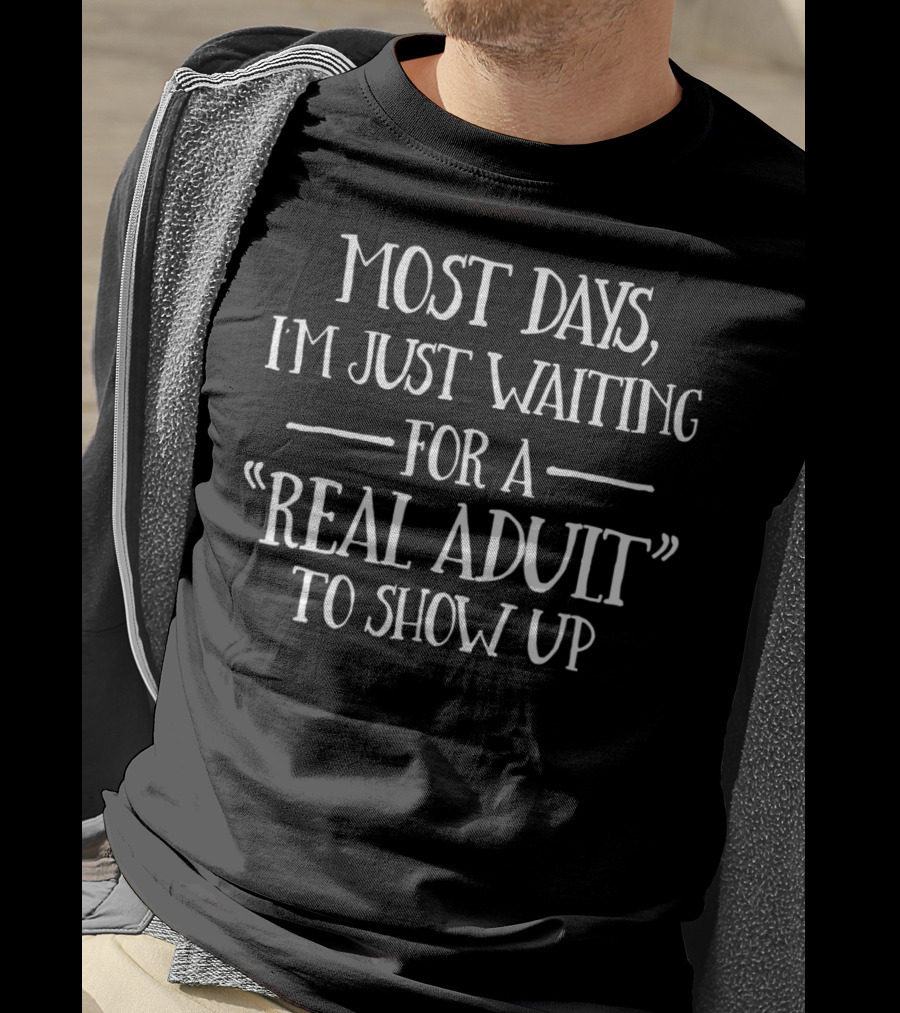 Most Days Waiting For A Real Adult To Show Up Dad Sarcasm Stay At Home Dad T-Shirt