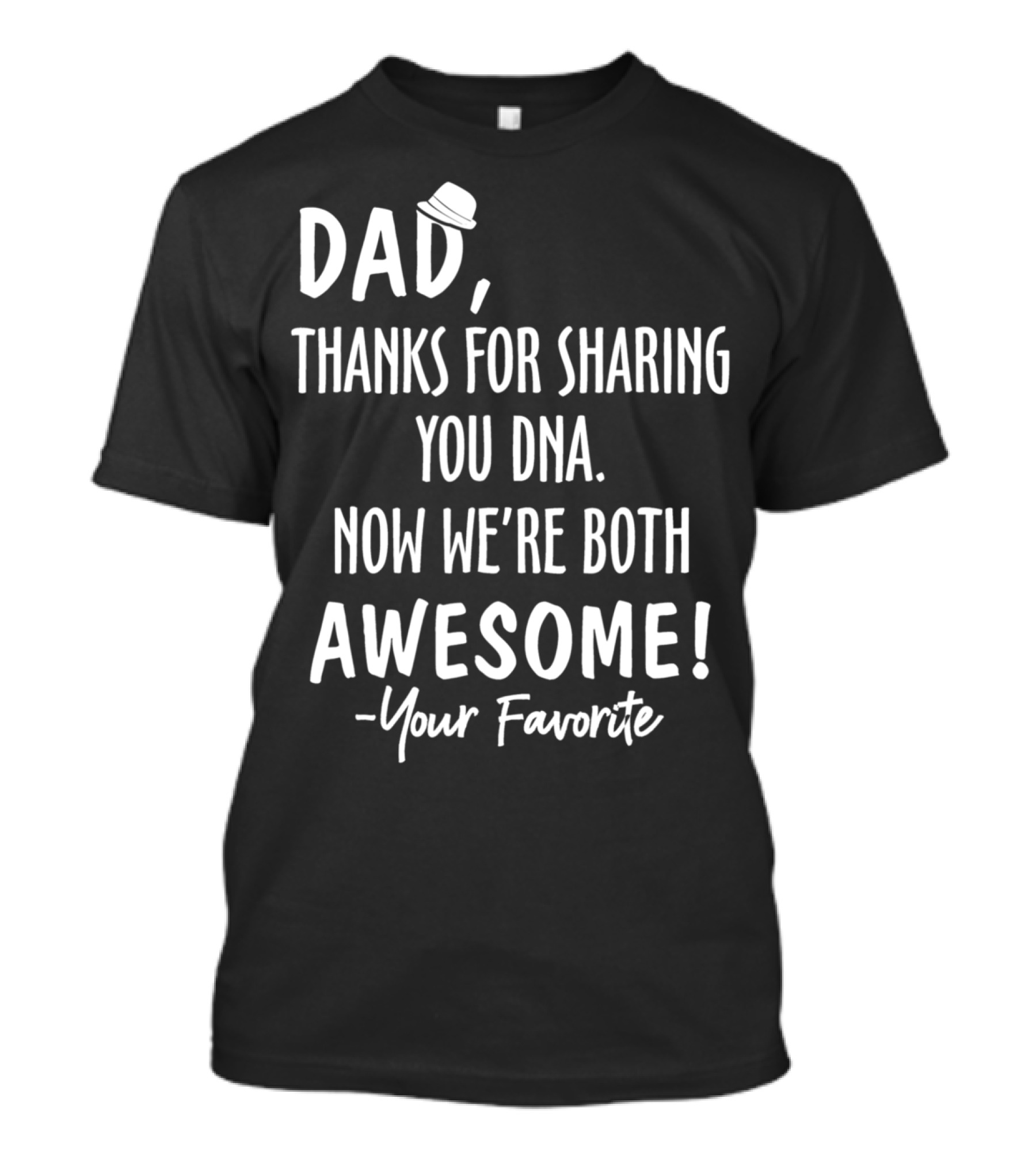 Dad Thanks For Sharing Your DNA Now We're Both Awesome Your Favorite T-Shirt