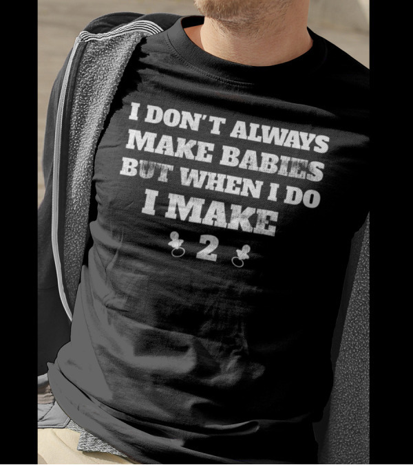 I Don't Always Make Babies But When I Do I Make 2 Twins Announcement Funny T-Shirt