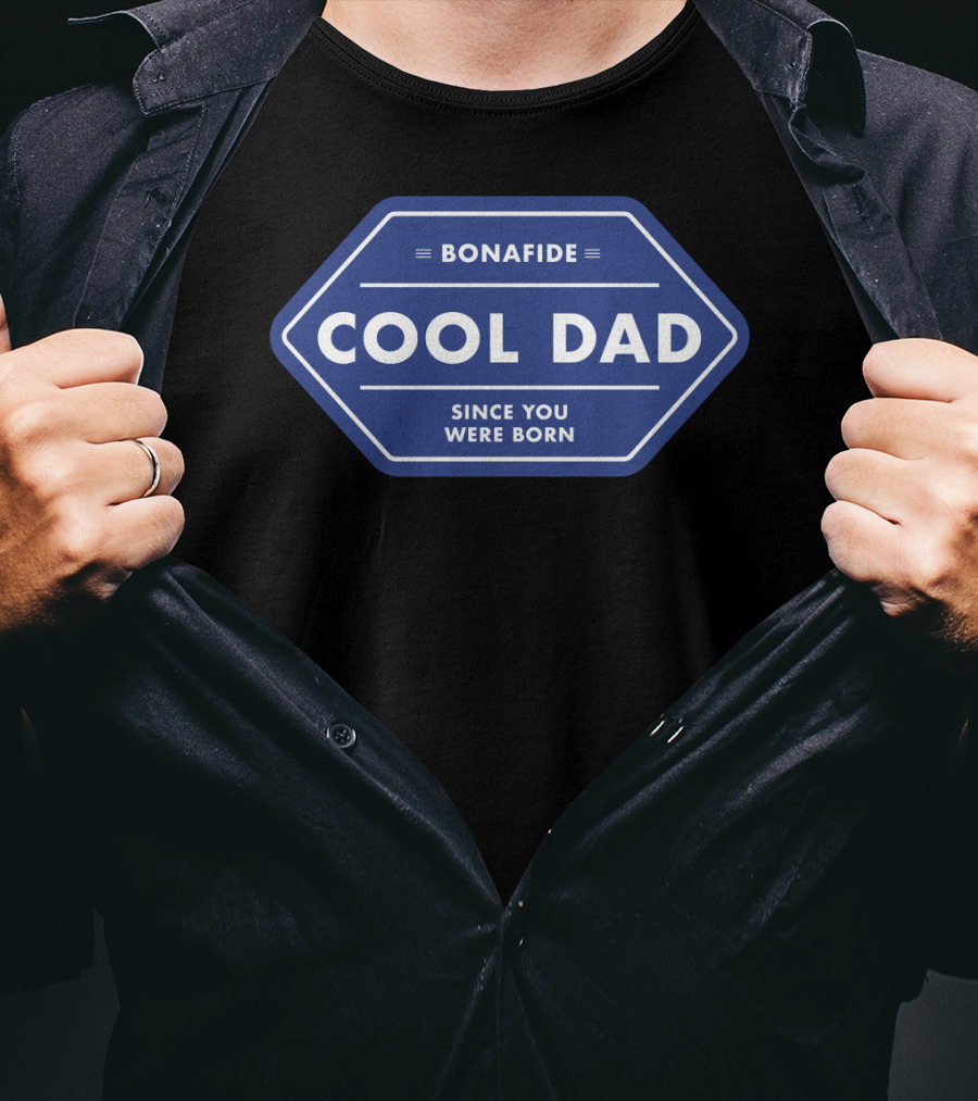 Bonafide Cool Dad Since You Were Born Fathers Day T-Shirt