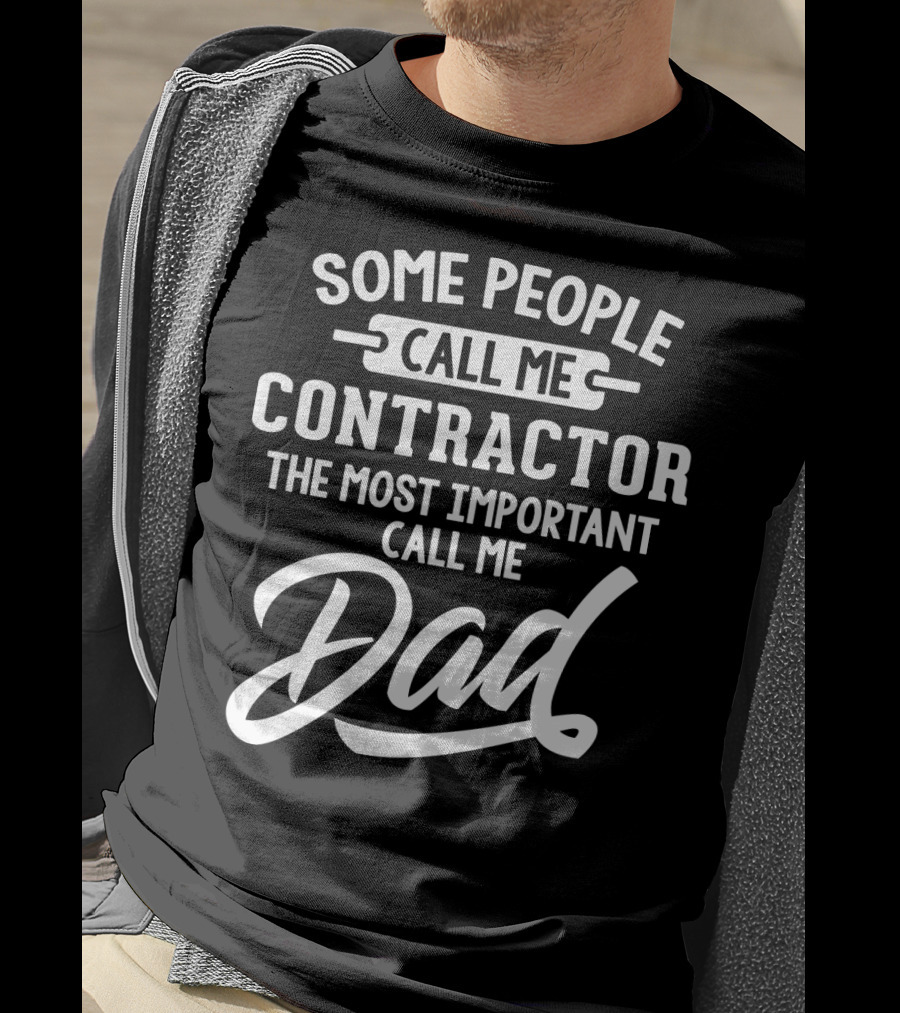 Some People Call Me Contractor The Most Important Call Me Dad T-Shirt
