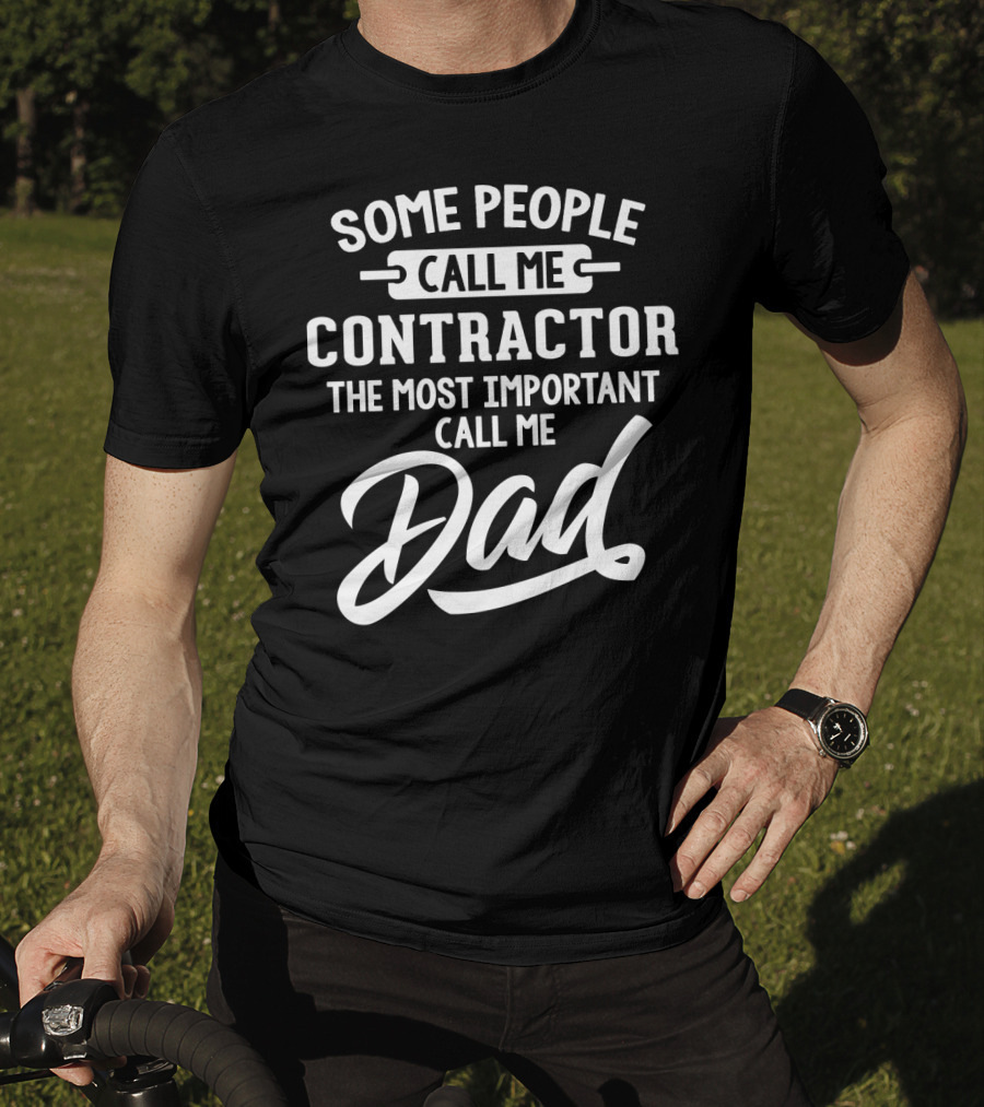 Some People Call Me Contractor The Most Important Call Me Dad T-Shirt