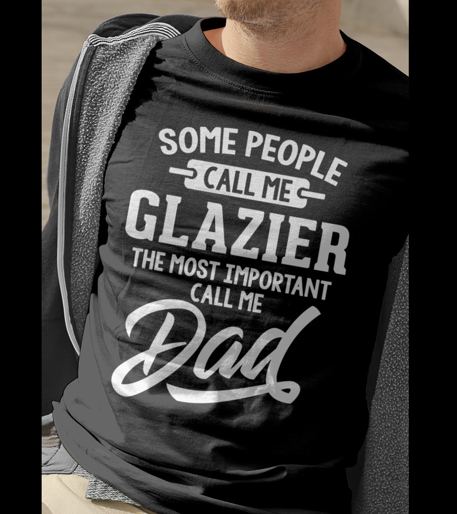 Some People Call Me Glazier The Most Important Call Me Dad T-Shirt