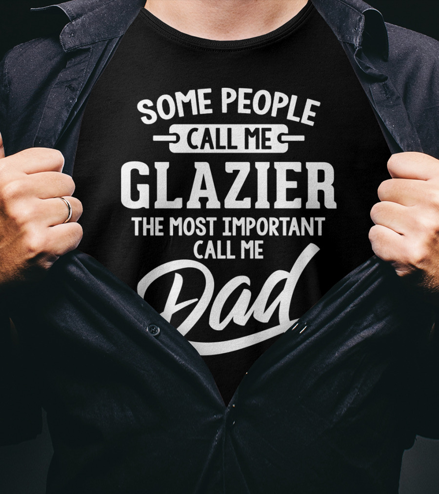 Some People Call Me Glazier The Most Important Call Me Dad T-Shirt