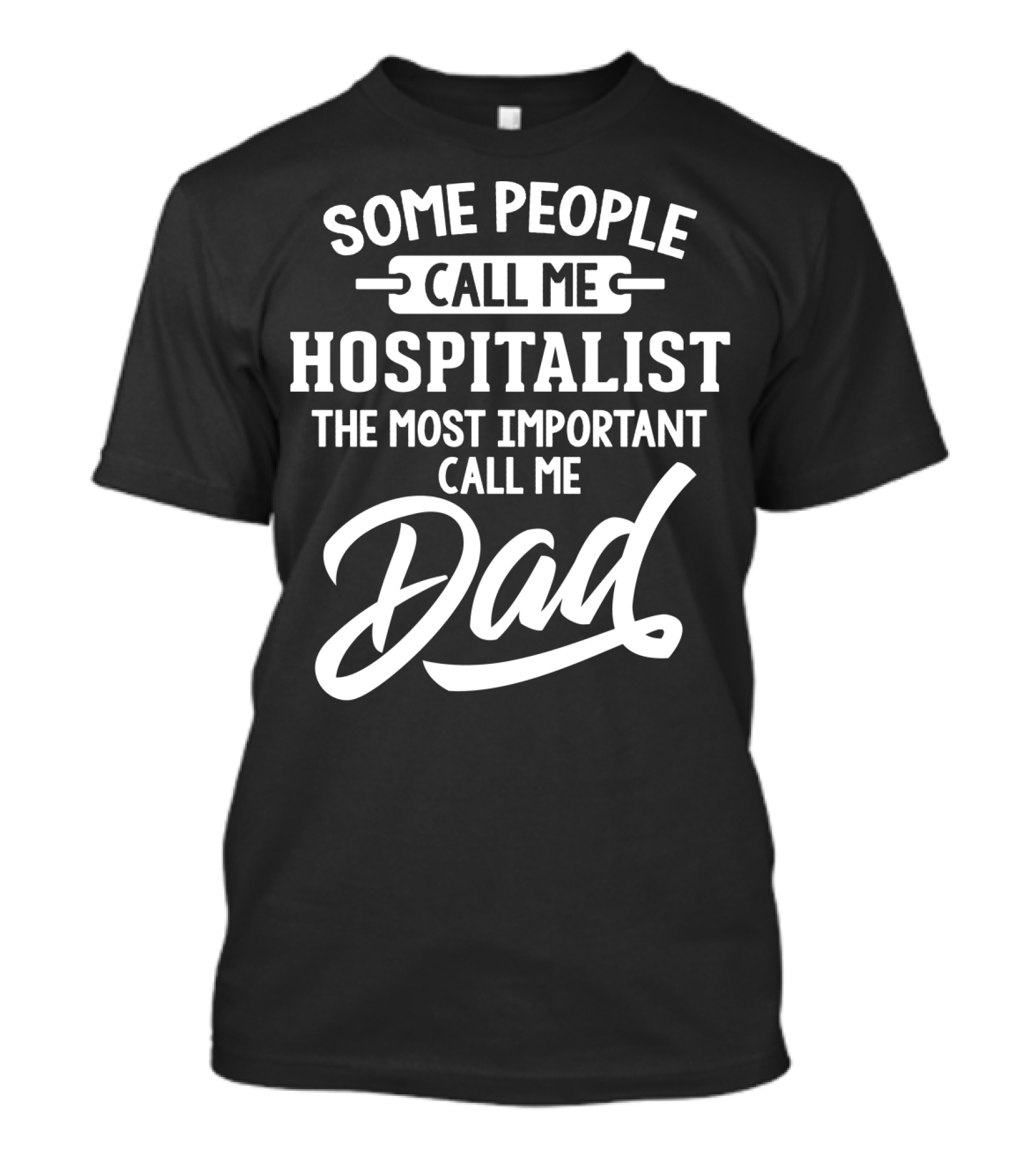 Some People Call Me Hospitalist The Most Important Call Me Dad T-Shirt