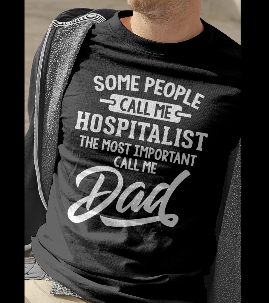 Some People Call Me Hospitalist The Most Important Call Me Dad T-Shirt