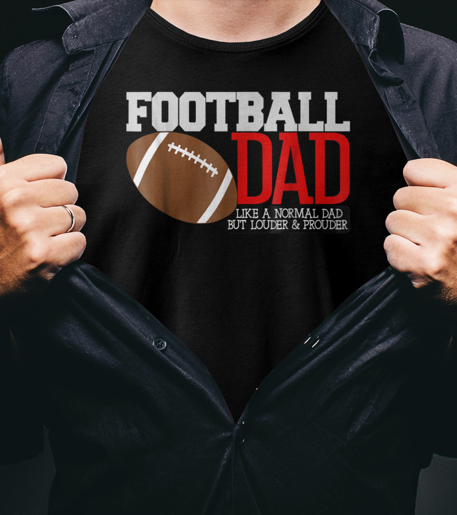 Football Dad Like A Normal Dad But Louder And Prouder T-Shirt