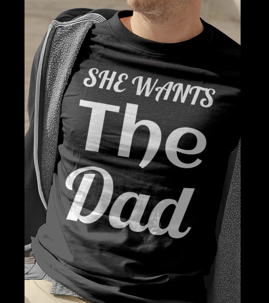 She Wants The Dad Fun Cool For Him Or Her T-Shirt