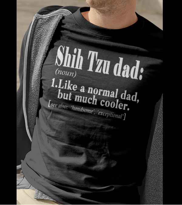 Shih Tzu Dad Noun Definition Like A Normal Dad But Much Cooler Handsome Exceptional T-Shirt