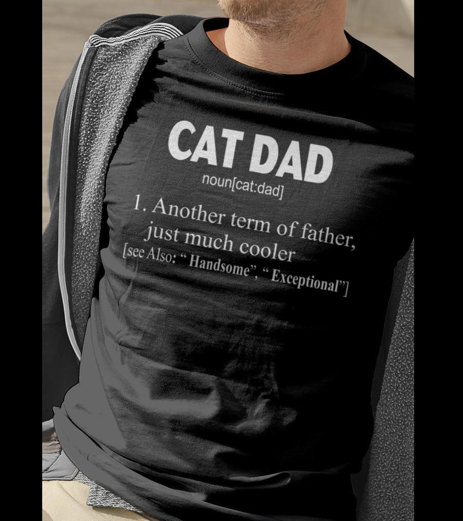 Cat Dad Definition Noun Another Term Of Father Just Much Cooler Handsome Exceptional T-Shirt