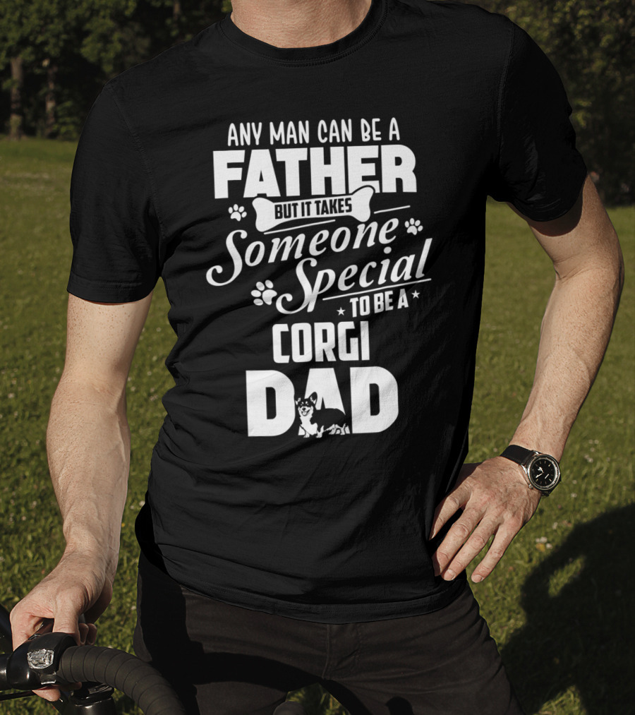 Any Man Can Be A Father But It Takes Someone Special To Be A Corgi Dad Funny Cute Corgi Lover65 T-Shirt