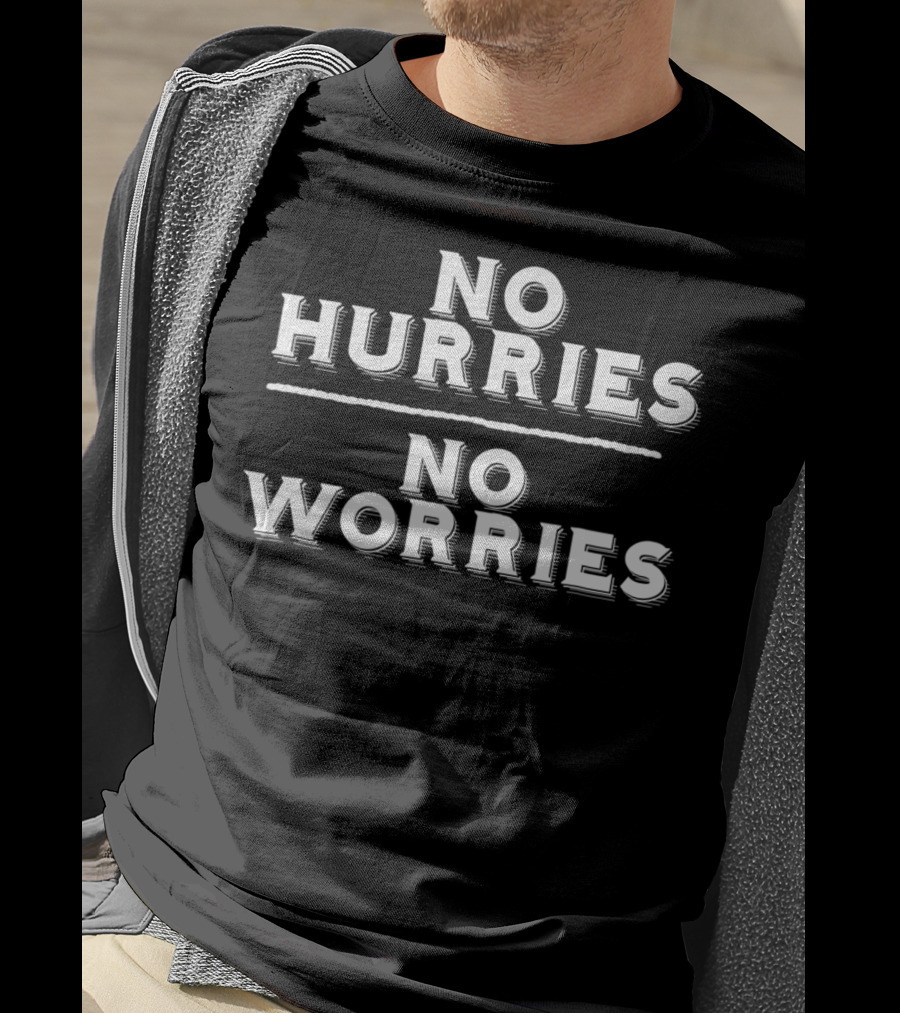 No Hurries No Worries Funny Birthday Go47 T-Shirt