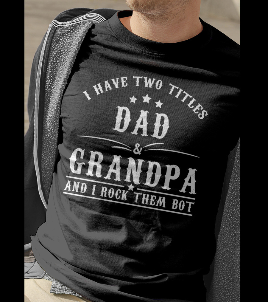 I Have Two Titles Dad Grandpa And I Rock Them Both T-Shirt