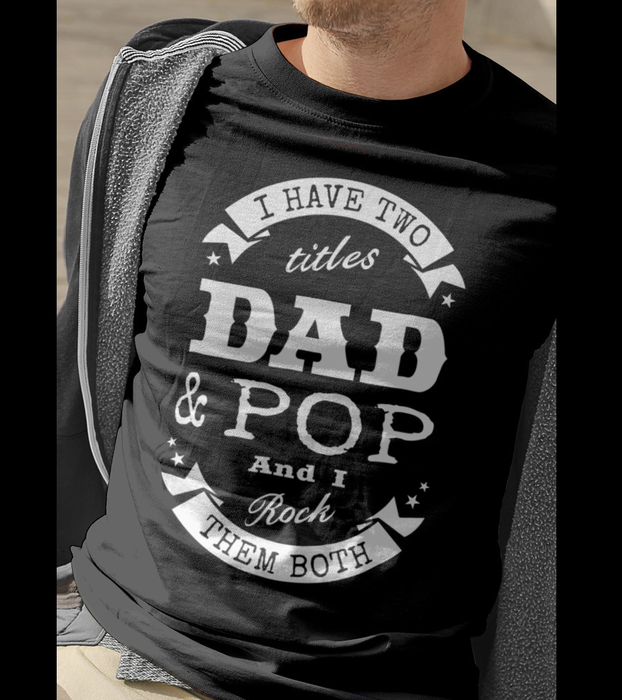 I Have Two Titles Dad And Pop And I Rock Them Both Men56 T-Shirt