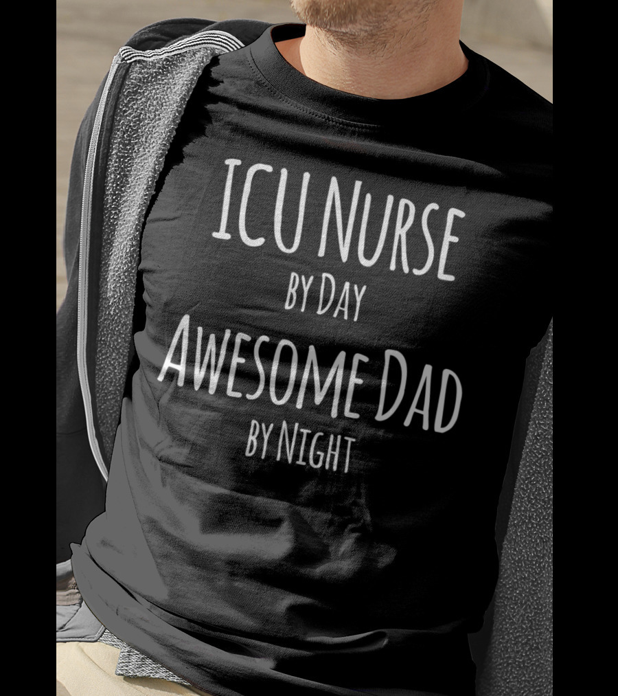 ICU Nurse By Day Awesome Dad By Night T-Shirt