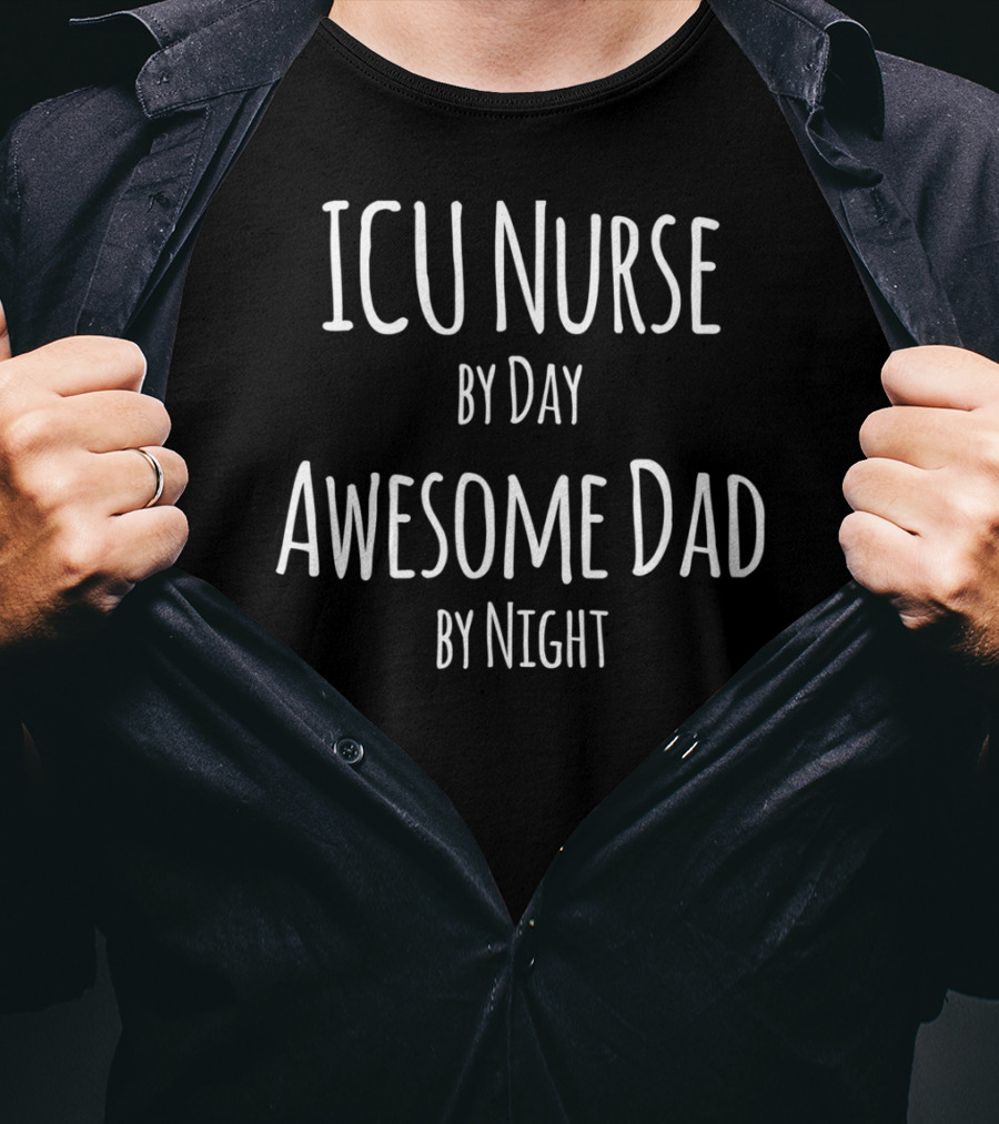 ICU Nurse By Day Awesome Dad By Night T-Shirt
